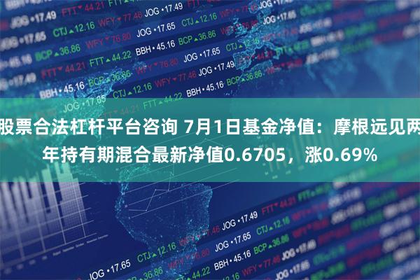 股票合法杠杆平台咨询 7月1日基金净值：摩根远见两年持有期混合最新净值0.6705，涨0.69%