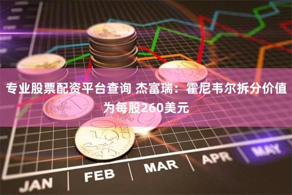 专业股票配资平台查询 杰富瑞：霍尼韦尔拆分价值为每股260美